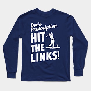 Doc's Prescription: Hit The Links! Golf Long Sleeve T-Shirt